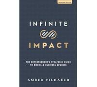 Infinite Impact: The Entrepreneur's Strategic Guide to Books & Business Success