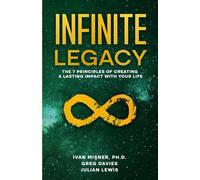 Infinite Legacy: The 7 Principles of Creating a Lasting Impact With Your Life