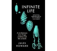 Infinite Life: A Revolutionary Story of Eggs, Evolution and Life on Earth