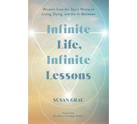 Infinite Life, Infinite Lessons: Wisdom from the Spirit World on Living, Dying, and the In-Between