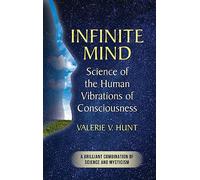 Infinite Mind: Science of the Human Vibrations of Consciousness