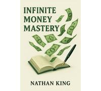 Infinite Money Mastery: The Mindset Shifts That Generate Infinite Wealth (Hidden Secrets of The Rich)