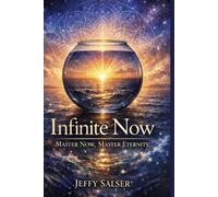 Infinite Now: Master Now, Master Eternity