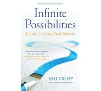 Infinite Possibilities: The Art of Living Your Dreams