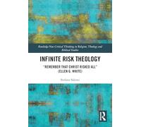 Infinite Risk Theology: "Remember that Christ Risked All" (Ellen G. White) (Routledge New Critical Thinking in Religion, Theology and Biblical Studies)