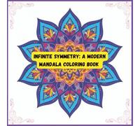Infinite Symmetry: A Modern Mandala coloring book for adult