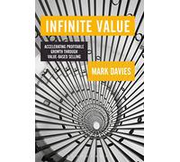 Infinite Value: Accelerating Profitable Growth Through Value-Based Selling