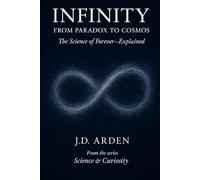 Infinity: From Paradox to Cosmos (Science & Curiosity)