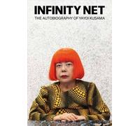 Infinity Net : The Autobiography of Yayoi Kusama