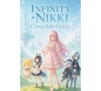 Infinity Nikki: The Complete Guide & Walkthrough To Unlocking Secrets, Crafting Dreams and Becoming A Pro Player!