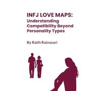INFJ Love Maps: Understanding Compatibility Beyond Personality Types: 4 (INFJ Pathways)