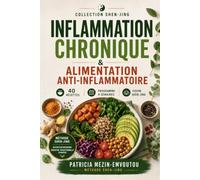 Inflammation Chronique & Alimentation Anti-Inflammatoire: Le guide complet pour éteindre le feu intérieur naturellement (Méthode Shen Jing)