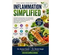 INFLAMMATION SIMPLIFIED: An Evidence-Based Guide to Anti-Inflammatory Nutrition, 30-Day Meal Plans, Everyday Recipes, and Sustainable Lifestyle ... Lasting Energy (Doctor Clinical Series)