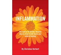 Inflammation, the Source of Chronic Disease: How to Treat it with Herbs and Natural Healing