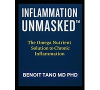 INFLAMMATION UNMASKED™: The Definitive Medical and Nutritional Blueprint to Reverse Chronic Inflammation with Omega Fats, Biomarkers, and Functional Medicine Protocols