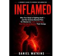 INFLAMMED: Why Your Body Is Fighting Itself - and the Science-Backed Plan for Women to Calm Hormones, Heal the Gut, and Reclaim Their Energy