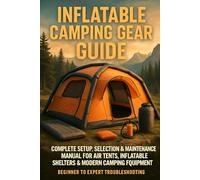 Inflatable Camping Gear Guide: Complete Setup, Selection & Maintenance Manual for Air Tents, Inflatable Shelters & Modern Camping Equipment - Beginner to Expert Troubleshooting