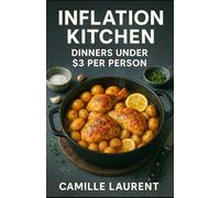 Inflation Kitchen: Dinners Under $3 per Person - Budget-Friendly Family Dinner Cookbook: 60 Cheap Dinner Recipes with One-Pot Meals, Meal Prep Ideas ... Weeknight Cooking for Real-Life Inflation