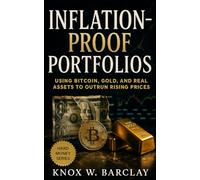 Inflation-Proof Portfolios: Using Bitcoin, Gold, and Real Assets to Outrun Rising Prices: A Strategic Guide to Preserving Wealth, Building Resilient Portfolios, and Mastering Financial Freedom