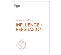 Influence and Persuasion (HBR Emotional Intelligence Series)