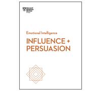 Influence and Persuasion (HBR Emotional Intelligence Series)