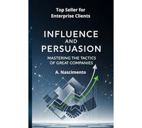 Influence and Persuasion: Mastering the Tactics of Great Companies