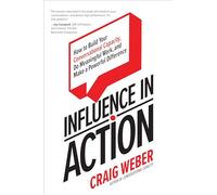 Influence in Action: How to Build Your Conversational Capacity, Do Meaningful Work, and Make a Powerful Difference: How to Build Your Conversational ... Work, and Make a Difference (BUSINESS BOOKS)