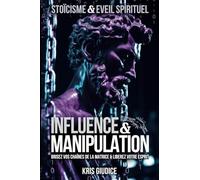 Influence & Manipulation: Stoïcisme & Éveil Spirituel - Brisez vos chaînes de la Matrice & Libérez votre Esprit