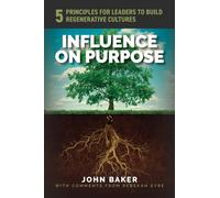 Influence On Purpose: 5 Principles for Leaders to Build Regenerative Cultures