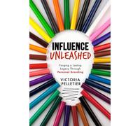 Influence Unleashed: Forging a Lasting Legacy Through Personal Branding