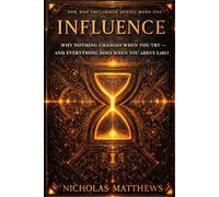 INFLUENCE: Why Nothing Changes When You Try: And Everything Does When You Arrive Early: 1