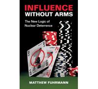 Influence without Arms : The New Logic of Nuclear Deterrence