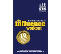 Influence Workout, The: The 10 Steps Proven To Boost Your Powers Of Persuasion