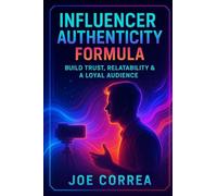 Influencer Authenticity Formula: Build Trust, Relatability & a Loyal Audience: 8 (On-Camera Confidence & Performance Mastery)