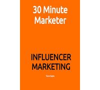 Influencer Marketing: Acceleraterd Mastery on Influencer Marketing (30 Minute Marketer)