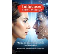 Influencer statt Imitator Wie du mit deiner Persönlichkeit zur Marke wirst - Workbook für Influencer & Creator