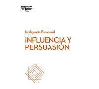 Influencia Y Persuasión. Serie Inteligencia Emocional HBR (Influence and Persuasion Spanish Edition)