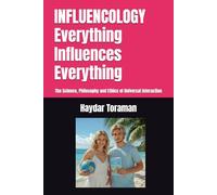 INFLUENCOLOGY Everything Influences Everything: The Science, Philosophy and Ethics of Universal Interaction