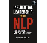 Influential Leadership With NLP: Tools to Lead, Motivate, and Inspire