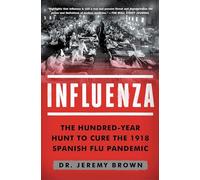 Influenza: The Hundred-Year Hunt to Cure the 1918 Spanish Flu Pandemic