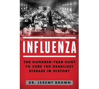 Influenza: The Hundred-Year Hunt to Cure the Deadliest Disease in History