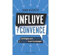 Influye y convence: Estrategias para persuadir y conseguir lo que te propongas /Strategies to Persuade and Achieve Your Goals: 92 (HarperCollins No Ficción)