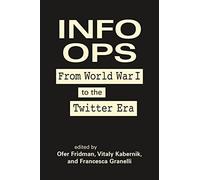 Info Ops: From World War I to the Twitter Era