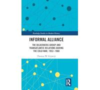 Informal Alliance: The Bilderberg Group and Transatlantic Relations during the Cold War, 1952-1968 (Routledge Studies in Modern History)