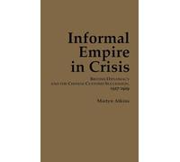 Informal Empire in Crisis: British Diplomacy and the Chinese Customs Succession, 1927-1929: 74 (Cornell East Asia Series)