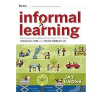 Informal Learning: Rediscovering the Natural Pathways That Inspire Innovation and Performance (Essential Knowledge Resource (Paperback))