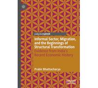 Informal Sector, Migration, and the Beginnings of Structural Transformation: Evidence from India’s Recent Economic History
