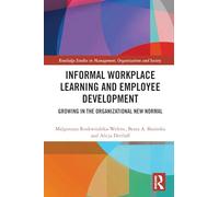 Informal Workplace Learning and Employee Development: Growing in the Organizational New Normal (Routledge Studies in Management, Organizations and Society)