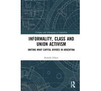 Informality, Class and Union Activism : Uniting what Capital Divides in Argentina