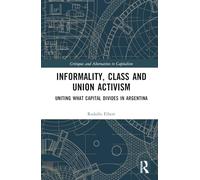Informality, Class and Union Activism: Uniting what Capital Divides in Argentina (Critiques and Alternatives to Capitalism)